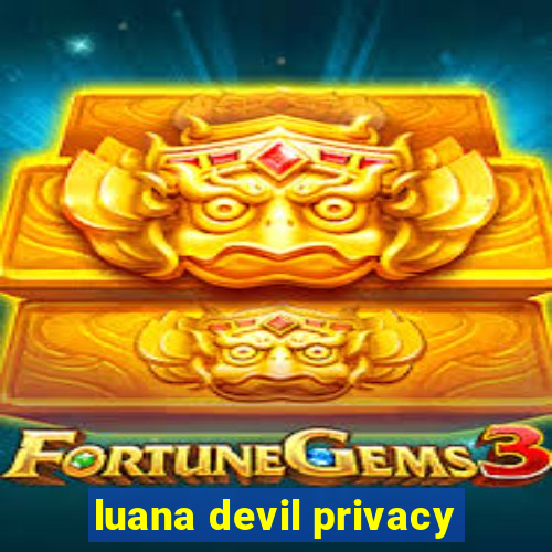 luana devil privacy