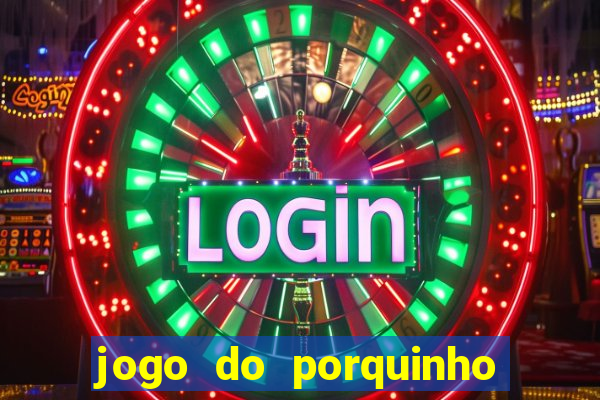 jogo do porquinho que ganha dinheiro