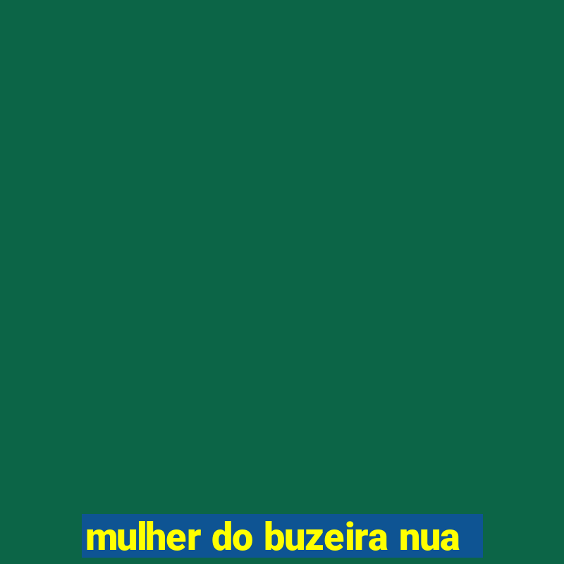 mulher do buzeira nua