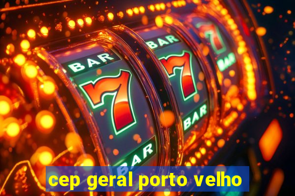 cep geral porto velho