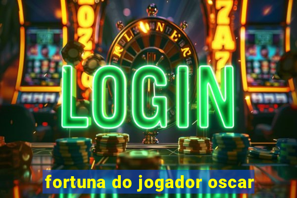 fortuna do jogador oscar