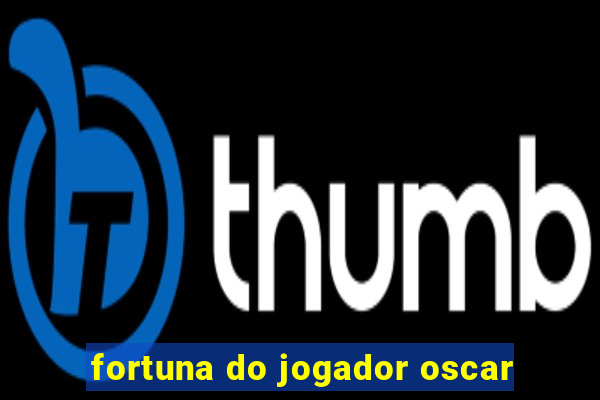 fortuna do jogador oscar