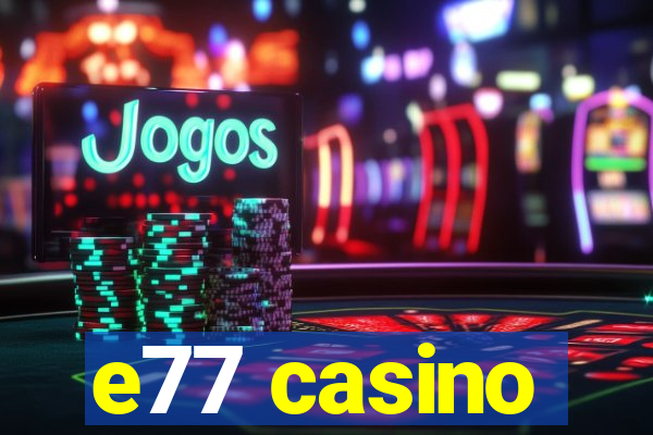 e77 casino