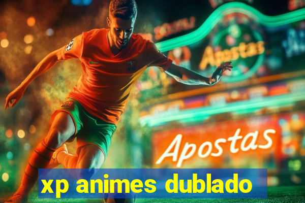 xp animes dublado