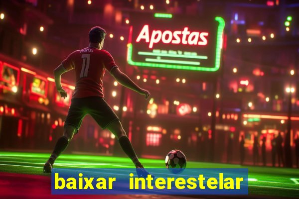 baixar interestelar filme completo dublado