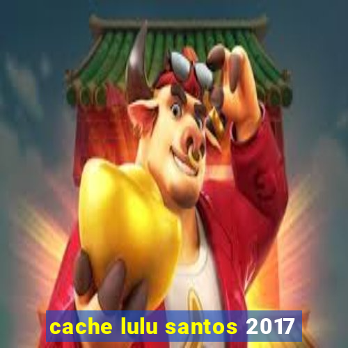 cache lulu santos 2017