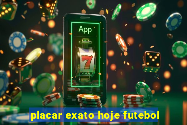 placar exato hoje futebol