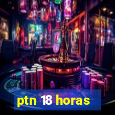 ptn 18 horas