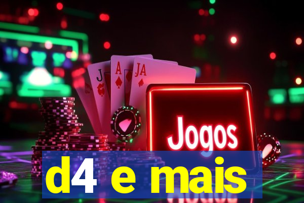 d4 e mais