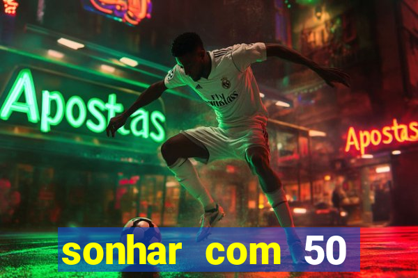 sonhar com 50 reais jogo do bicho