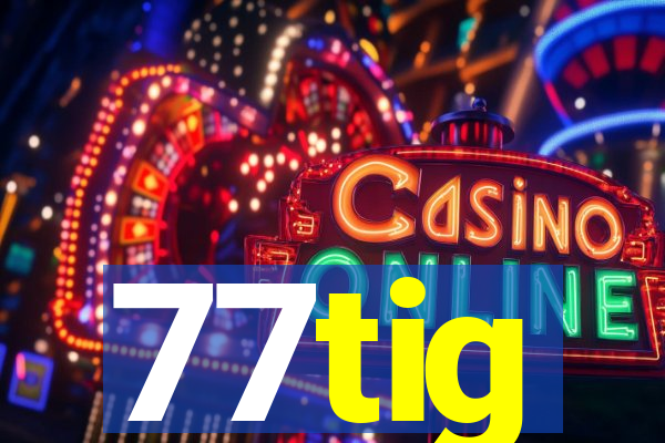 77tig