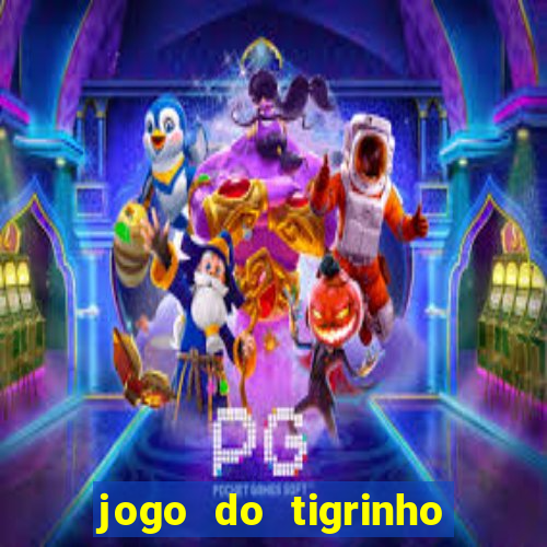 jogo do tigrinho que ganha dinheiro no cadastro