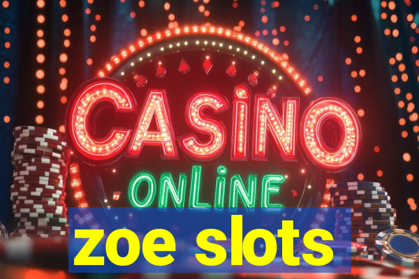 zoe slots