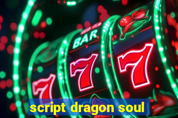 script dragon soul