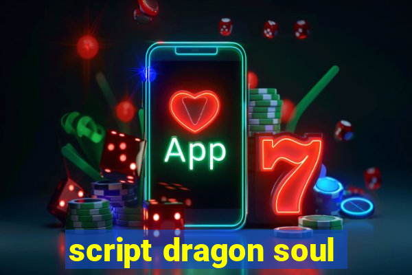 script dragon soul