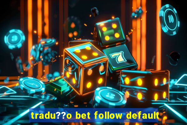 tradu??o bet follow default