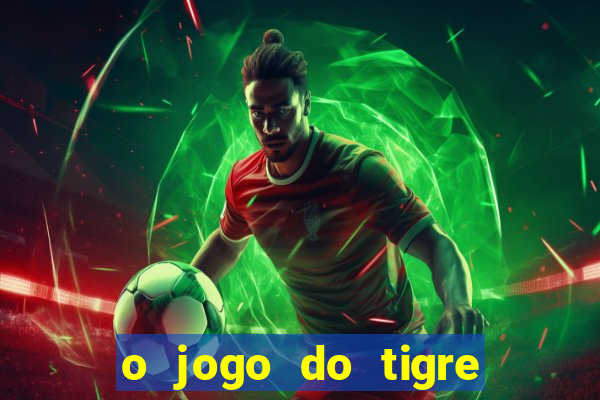 o jogo do tigre da dinheiro