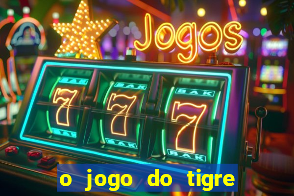 o jogo do tigre da dinheiro