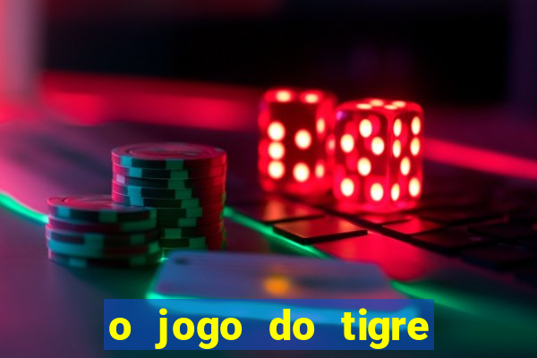 o jogo do tigre da dinheiro