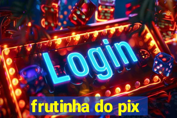 frutinha do pix