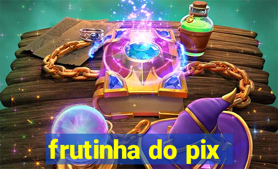 frutinha do pix