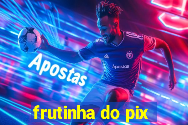 frutinha do pix