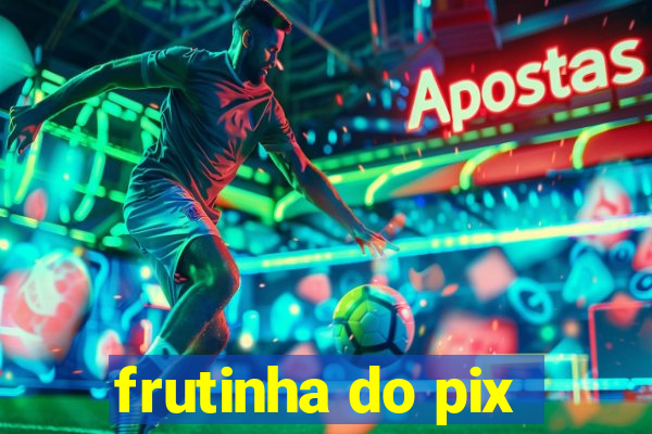 frutinha do pix