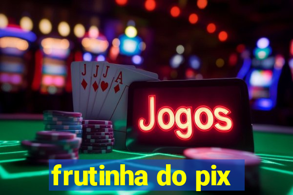 frutinha do pix