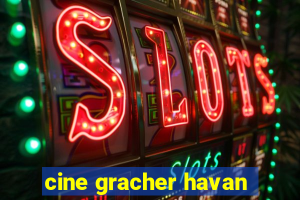 cine gracher havan