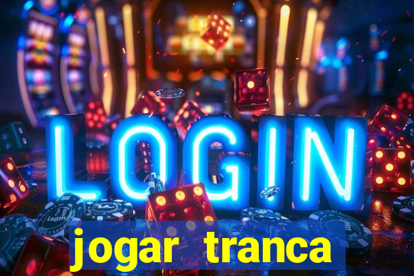 jogar tranca valendo dinheiro