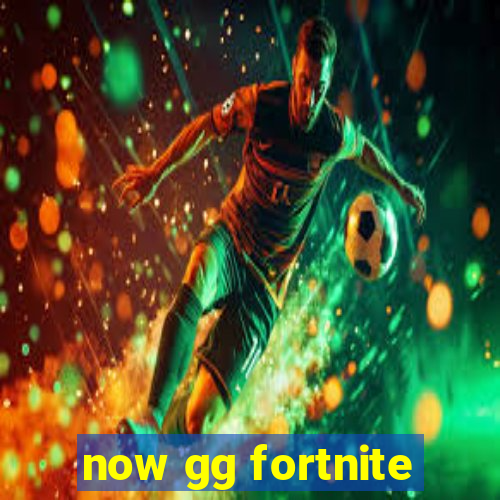 now gg fortnite