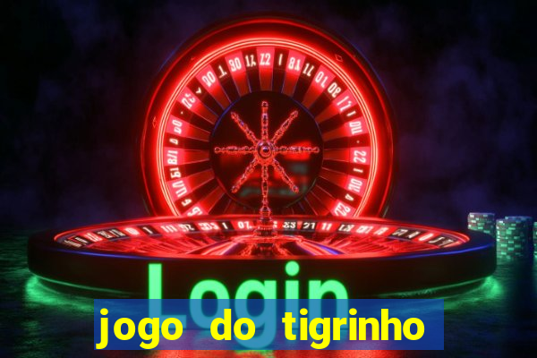 jogo do tigrinho ganha dinheiro mesmo