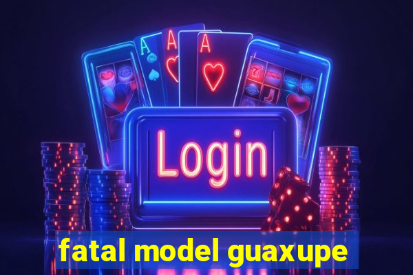 fatal model guaxupe