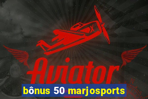 bônus 50 marjosports