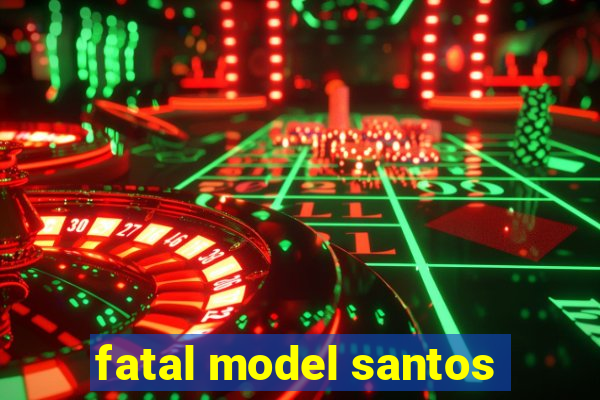 fatal model santos