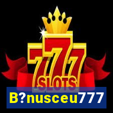 B?nusceu777