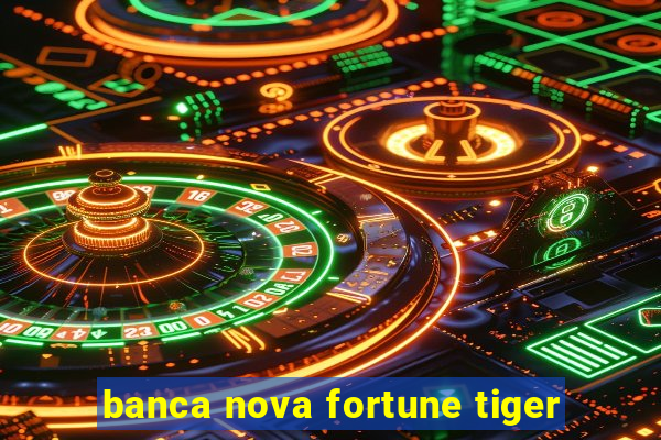 banca nova fortune tiger